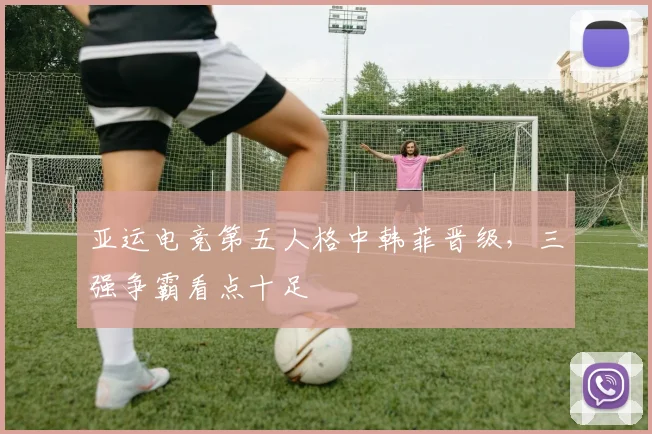 亚运电竞第五人格中韩菲晋级，三强争霸看点十足
